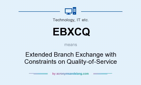What does EBXCQ mean? It stands for Extended Branch Exchange with Constraints on Quality-of-Service