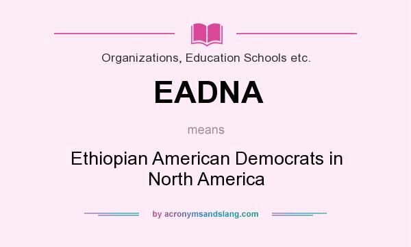 What does EADNA mean? It stands for Ethiopian American Democrats in North America