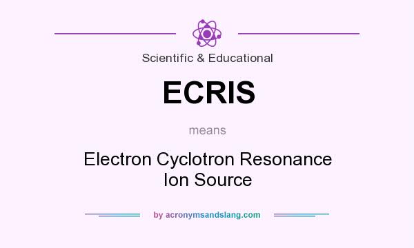 What does ECRIS mean? It stands for Electron Cyclotron Resonance Ion Source