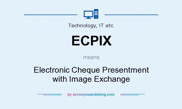 What does ECPIX mean? It stands for Electronic Cheque Presentment with Image Exchange