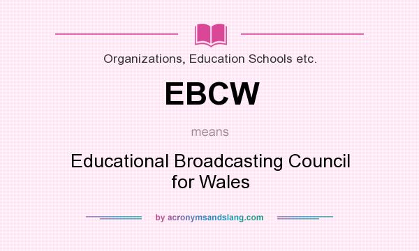 What does EBCW mean? It stands for Educational Broadcasting Council for Wales