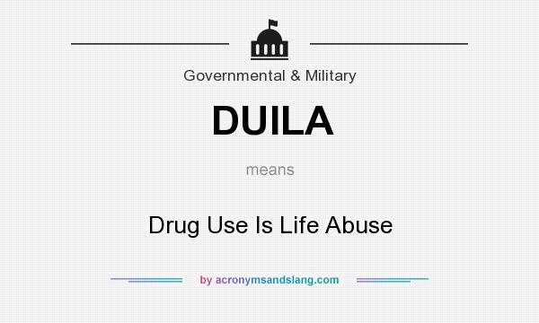 What does DUILA mean? It stands for Drug Use Is Life Abuse