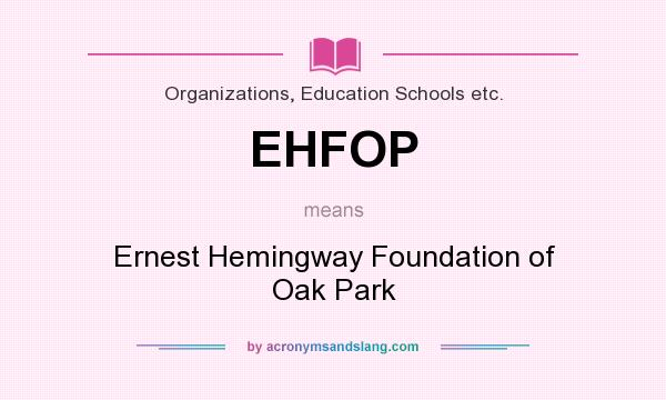 What does EHFOP mean? It stands for Ernest Hemingway Foundation of Oak Park