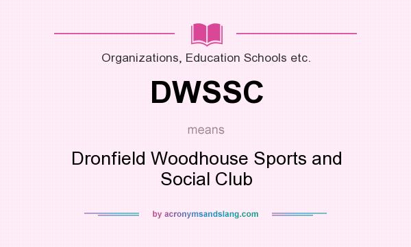 What does DWSSC mean? It stands for Dronfield Woodhouse Sports and Social Club