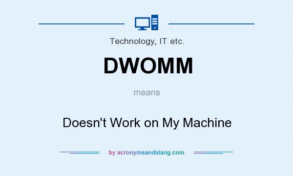 What does DWOMM mean? It stands for Doesn`t Work on My Machine