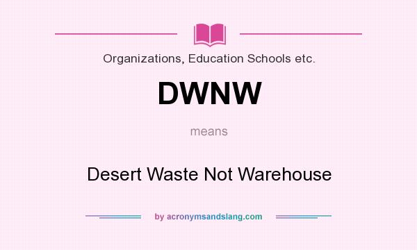 What does DWNW mean? It stands for Desert Waste Not Warehouse