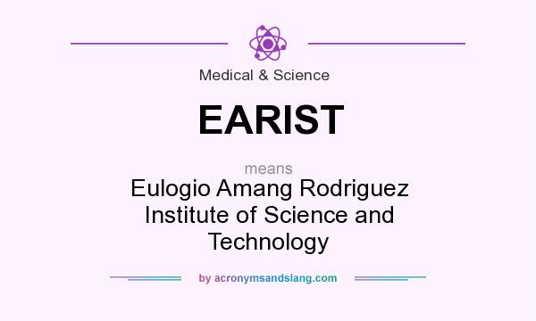 What does EARIST mean? It stands for Eulogio Amang Rodriguez Institute of Science and Technology
