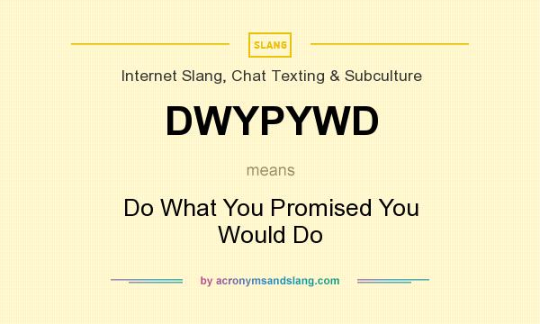 What does DWYPYWD mean? It stands for Do What You Promised You Would Do