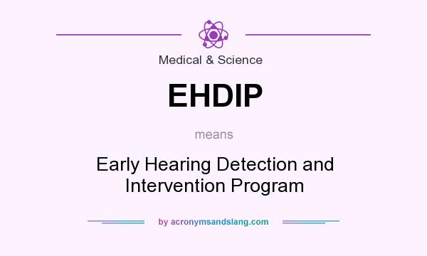 What does EHDIP mean? It stands for Early Hearing Detection and Intervention Program