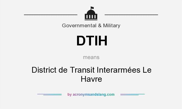 What does DTIH mean? It stands for District de Transit Interarmées Le Havre
