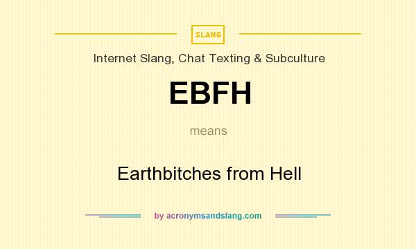 What does EBFH mean? It stands for Earthbitches from Hell