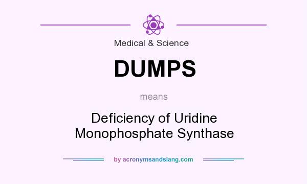 What does DUMPS mean? It stands for Deficiency of Uridine Monophosphate Synthase