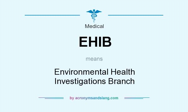 What does EHIB mean? It stands for Environmental Health Investigations Branch