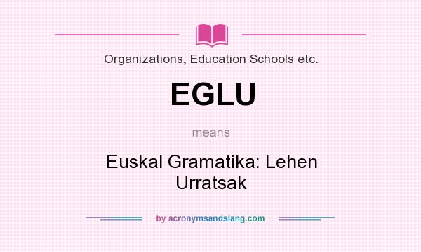What does EGLU mean? It stands for Euskal Gramatika: Lehen Urratsak