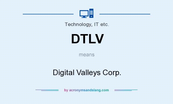 What does DTLV mean? It stands for Digital Valleys Corp.