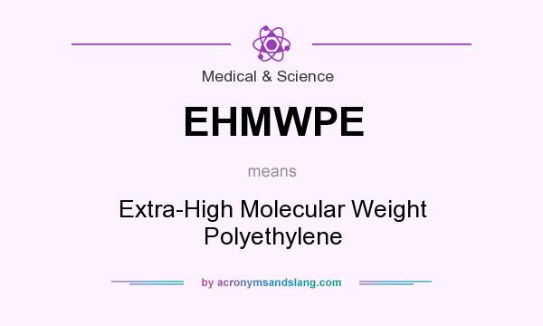 What does EHMWPE mean? It stands for Extra-High Molecular Weight Polyethylene
