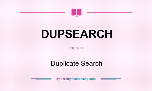 What does DUPSEARCH mean? It stands for Duplicate Search