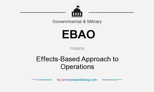 What does EBAO mean? It stands for Effects-Based Approach to Operations