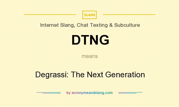 What does DTNG mean? It stands for Degrassi: The Next Generation