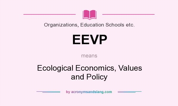 What does EEVP mean? It stands for Ecological Economics, Values and Policy