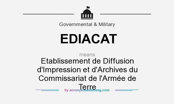 What does EDIACAT mean? It stands for Etablissement de Diffusion d`Impression et d`Archives du Commissariat de l`Armée de Terre