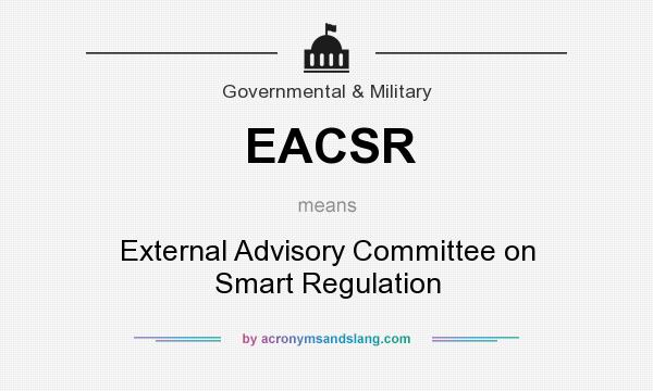 What does EACSR mean? It stands for External Advisory Committee on Smart Regulation