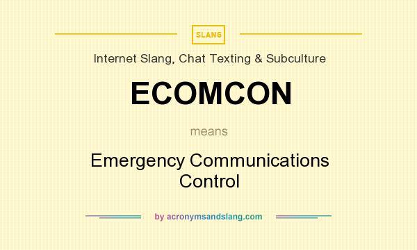 What does ECOMCON mean? It stands for Emergency Communications Control
