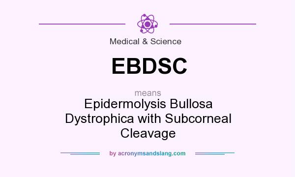 What does EBDSC mean? It stands for Epidermolysis Bullosa Dystrophica with Subcorneal Cleavage