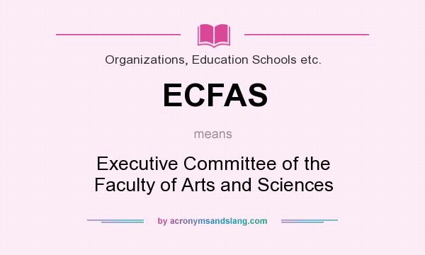 What does ECFAS mean? It stands for Executive Committee of the Faculty of Arts and Sciences