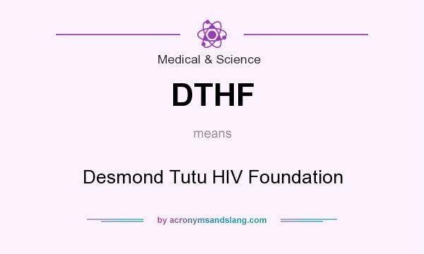 What does DTHF mean? It stands for Desmond Tutu HIV Foundation