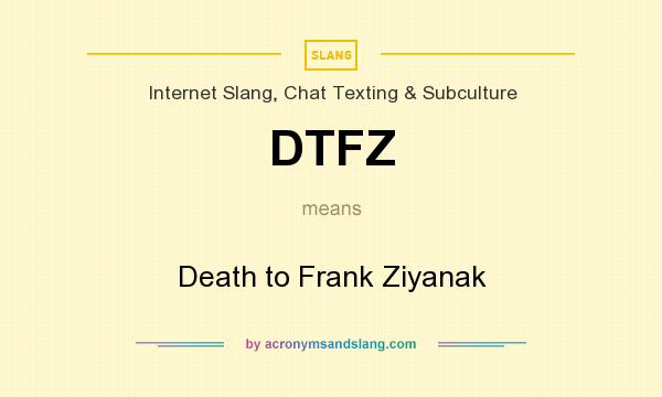 What does DTFZ mean? It stands for Death to Frank Ziyanak