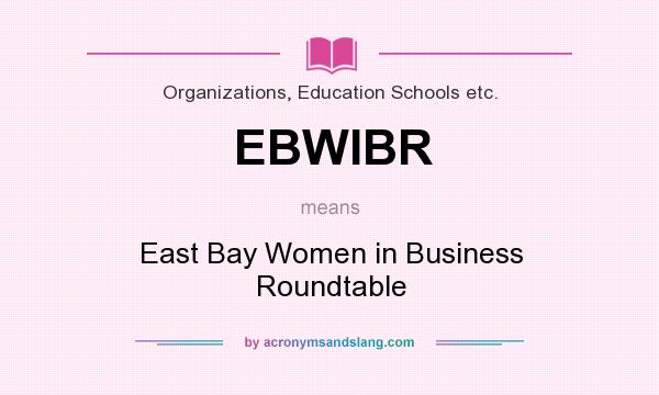 What does EBWIBR mean? It stands for East Bay Women in Business Roundtable