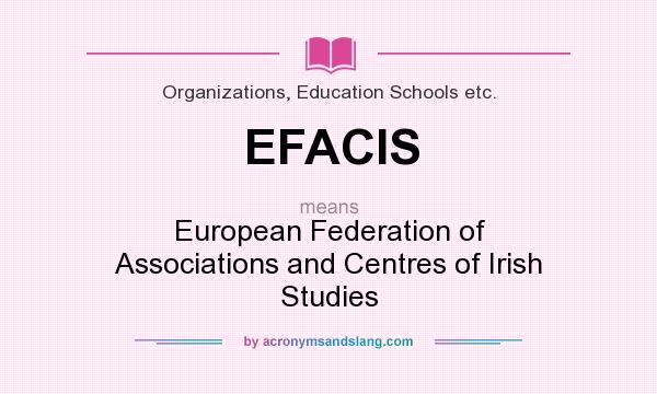 What does EFACIS mean? It stands for European Federation of Associations and Centres of Irish Studies