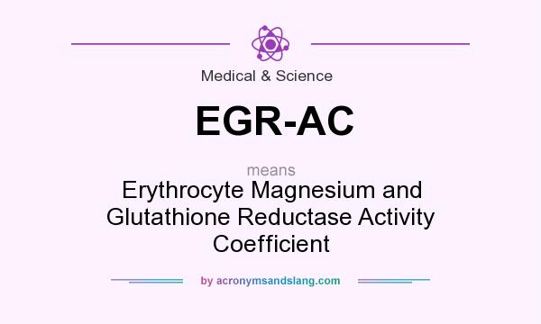 What does EGR-AC mean? It stands for Erythrocyte Magnesium and Glutathione Reductase Activity Coefficient