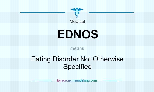 What does EDNOS mean? It stands for Eating Disorder Not Otherwise Specified