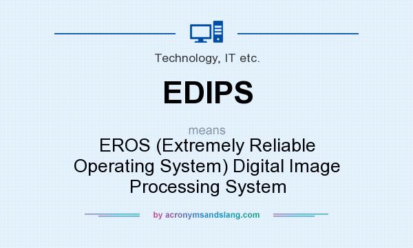 What does EDIPS mean? It stands for EROS (Extremely Reliable Operating System) Digital Image Processing System