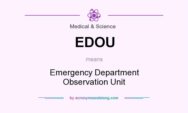What does EDOU mean? It stands for Emergency Department Observation Unit