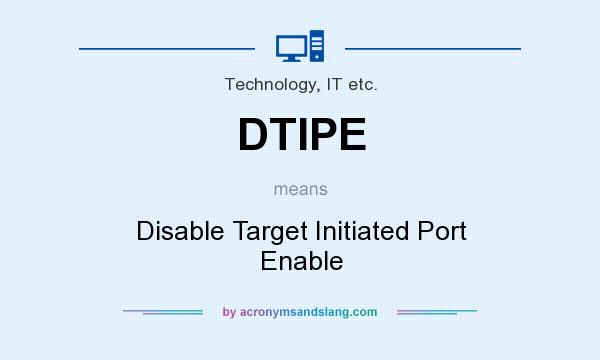 What does DTIPE mean? It stands for Disable Target Initiated Port Enable