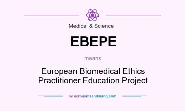 What does EBEPE mean? It stands for European Biomedical Ethics Practitioner Education Project