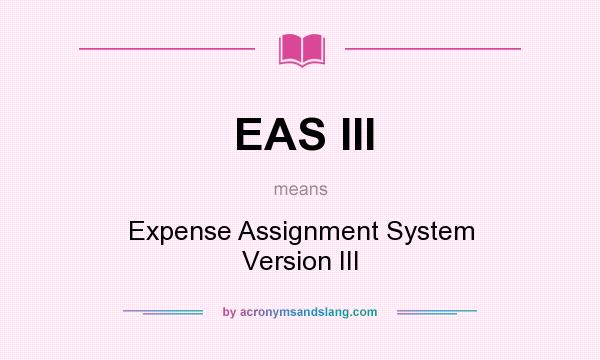 What does EAS III mean? It stands for Expense Assignment System Version III