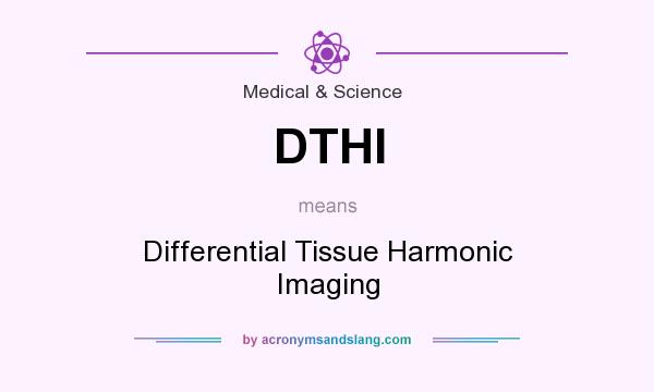 What does DTHI mean? It stands for Differential Tissue Harmonic Imaging