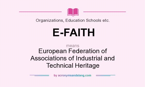 What does E-FAITH mean? It stands for European Federation of Associations of Industrial and Technical Heritage