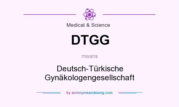 What does DTGG mean? It stands for Deutsch-Türkische Gynäkologengesellschaft