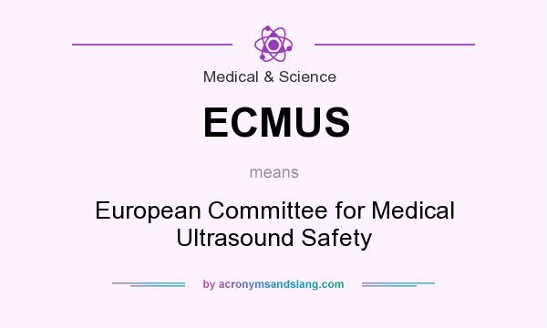What does ECMUS mean? It stands for European Committee for Medical Ultrasound Safety