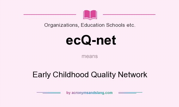 What does ecQ-net mean? It stands for Early Childhood Quality Network