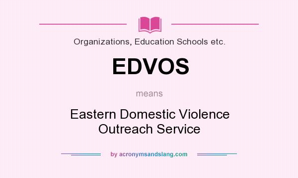 What does EDVOS mean? It stands for Eastern Domestic Violence Outreach Service