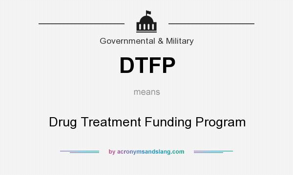 What does DTFP mean? It stands for Drug Treatment Funding Program