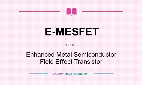 What does E-MESFET mean? It stands for Enhanced Metal Semiconductor Field Effect Transistor