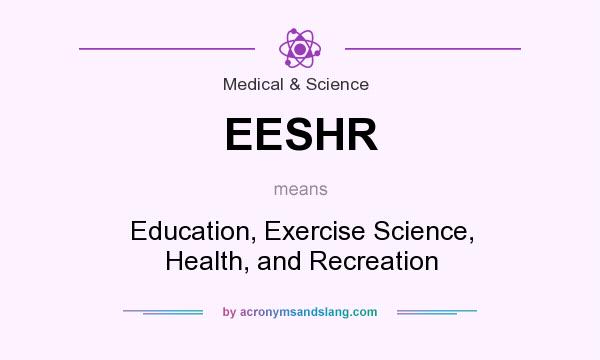 What does EESHR mean? It stands for Education, Exercise Science, Health, and Recreation