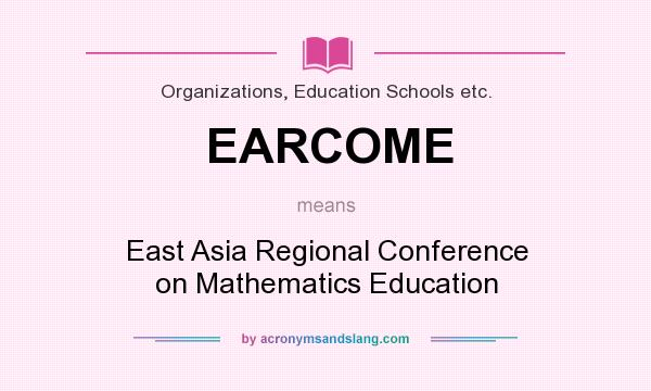 What does EARCOME mean? It stands for East Asia Regional Conference on Mathematics Education